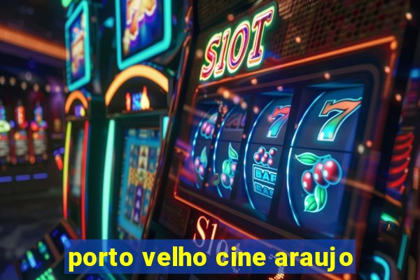 porto velho cine araujo